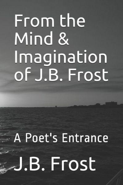 Cover for J B Frost · From the Mind &amp; Imagination of J.B. Frost (Paperback Book) (2012)