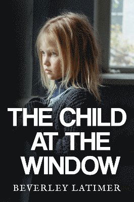 The Child At The Window - Beverley Latimer - Books - Pegasus Elliot Mackenzie Publishers - 9781800169784 - May 30, 2024