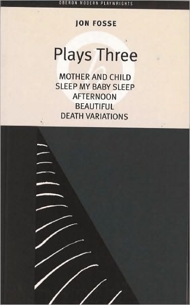 Cover for Fosse, Jon (Author) · Fosse: Plays Three: Mother and Child; Sleep My Baby Sleep; Afternoon; Beautiful; Death Variations - Oberon Modern Playwrights (Paperback Book) (2005)