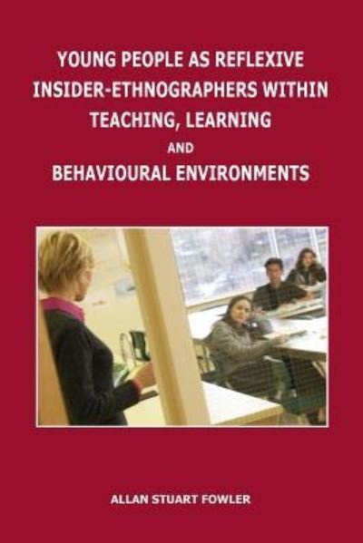 Cover for Allan Stuart Fowler · Young People as Reflexive Insider-Ethnographers Within Teaching, Learning and Behavioural Environments (Pocketbok) (2016)