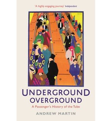 Underground, Overground: A Passenger's History of the Tube - Andrew Martin - Bøker - Profile Books Ltd - 9781846684784 - 10. januar 2013