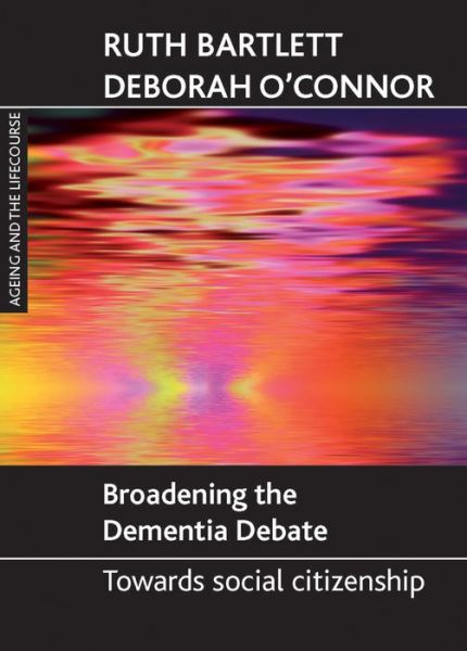Cover for Ruth Bartlett · Broadening the dementia debate: Towards social citizenship - Ageing and the Lifecourse Series (Hardcover Book) (2010)