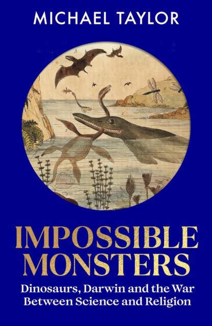 Cover for Michael Taylor · Impossible Monsters: Dinosaurs, Darwin and the War Between Science and Religion (Gebundenes Buch) (2024)