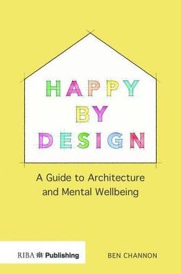 Cover for Ben Channon · Happy by Design: A Guide to Architecture and Mental Wellbeing (Paperback Book) (2019)