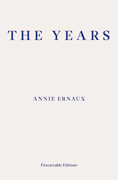 The Years - WINNER OF THE 2022 NOBEL PRIZE IN LITERATURE - Annie Ernaux - Books - Fitzcarraldo Editions - 9781910695784 - June 20, 2018