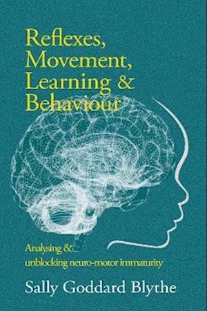 Cover for Sally Goddard Blythe · Reflexes, Movement, Learning &amp; Behaviour: Analysing and unblocking neuro-motor immaturity (Paperback Book) (2023)