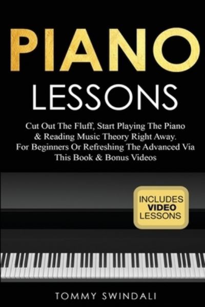 Cover for Tommy Swindali · Piano Lessons: Cut Out The Fluff, Start Playing The Piano &amp; Reading Music Theory Right Away. For Beginners Or Refreshing The Advanced Via This Book &amp; Bonus Videos (Taschenbuch) (2020)