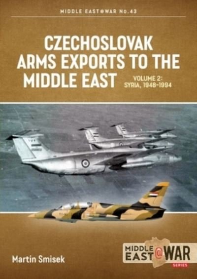 Czechoslovak Arms Exports to the Middle East Volume 2: Syria, 1948-1989 - Middle East@War - Martin Smisek - Livres - Helion & Company - 9781915070784 - 15 février 2022