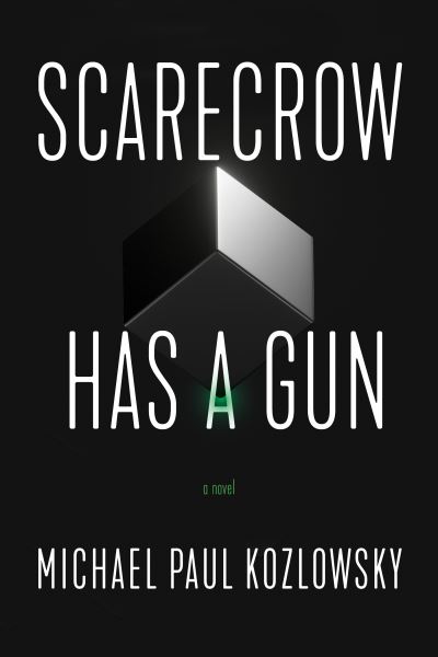 Cover for Michael Paul Kozlowsky · Scarecrow Has a Gun: A Novel (Hardcover Book) [New edition] (2022)