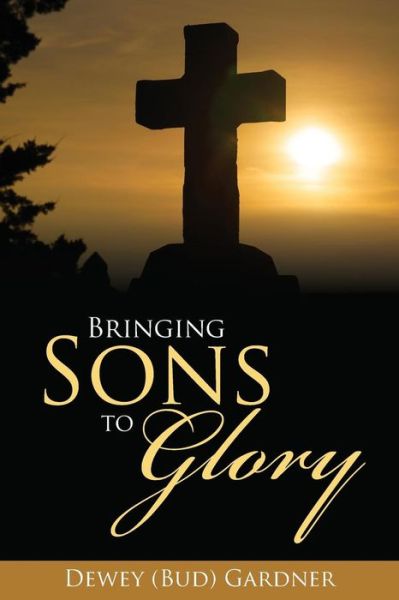 Bringing Sons to Glory - Gardner - Books - Toplink Publishing, LLC - 9781946801784 - May 23, 2017