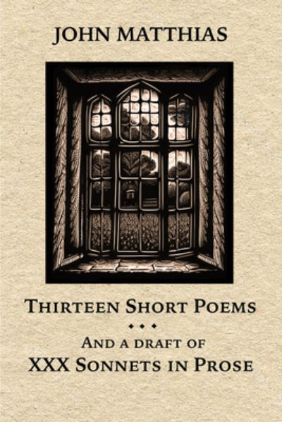 Cover for John Matthias · Thirteen Short Poems and a Draft of XXX Sonnets in Prose (Book) (2023)