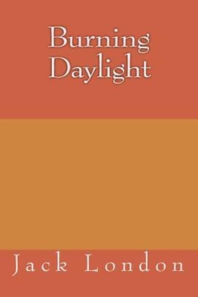 Burning Daylight - Jack London - Bøger - Createspace Independent Publishing Platf - 9781974224784 - 4. august 2017