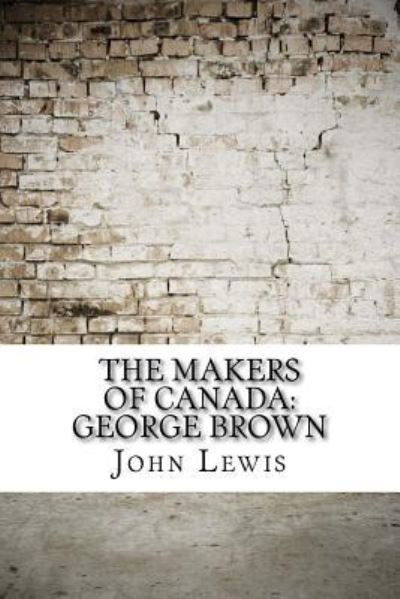 The Makers of Canada - John Lewis - Books - Createspace Independent Publishing Platf - 9781974381784 - August 9, 2017