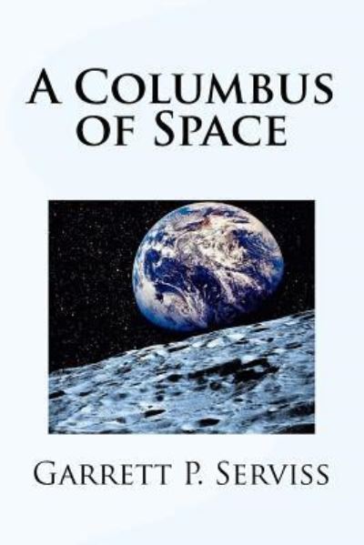 A Columbus of Space - Garrett P Serviss - Książki - Createspace Independent Publishing Platf - 9781976176784 - 7 września 2017