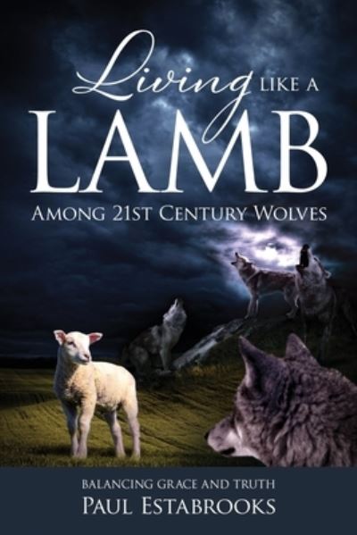 Cover for Paul Estabrooks · Living Like a Lamb Among 21st Century Wolves: Balancing Grace and Truth (Paperback Book) (2023)