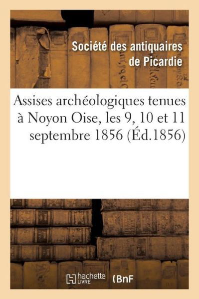 Cover for &quot;&quot; · Assises Archeologiques Tenues A Noyon Oise, Les 9, 10 Et 11 Septembre 1856 (Pocketbok) (2016)