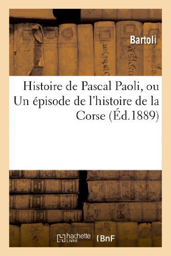 Cover for Bartoli · Histoire de Pascal Paoli, Ou Un Episode de l'Histoire de la Corse - Histoire (Paperback Book) [French edition] (2013)