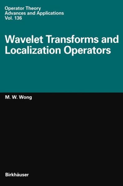 Cover for M.-W. Wong · Wavelet Transforms and Localization Operators - Operator Theory: Advances and Applications (Paperback Book) [Softcover reprint of the original 1st ed. 2002 edition] (2012)