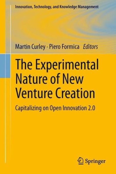 The Experimental Nature of New Venture Creation: Capitalizing on Open Innovation 2.0 - Innovation, Technology, and Knowledge Management - Martin Curley - Boeken - Springer International Publishing AG - 9783319001784 - 27 juni 2013