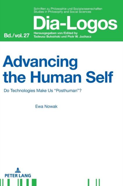 Cover for Ewa Nowak · Advancing the Human Self: Do Technologies Make Us “Posthuman”? - DIA-LOGOS (Inbunden Bok) [New edition] (2020)