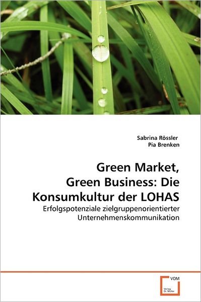 Green Market, Green Business: Die Konsumkultur Der Lohas: Erfolgspotenziale Zielgruppenorientierter Unternehmenskommunikation - Pia Brenken - Livres - VDM Verlag Dr. Müller - 9783639219784 - 10 juin 2011