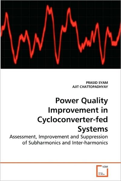 Cover for Ajit Chattopadhyay · Power Quality Improvement in Cycloconverter-fed Systems: Assessment, Improvement and  Suppression of Subharmonics and Inter-harmonics (Pocketbok) (2010)