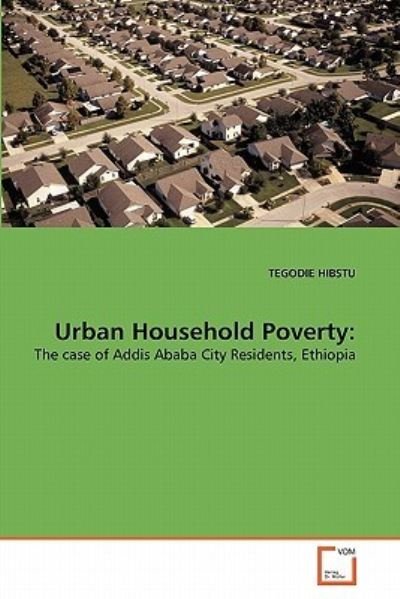 Cover for Tegodie Hibstu · Urban Household Poverty:: the Case of Addis Ababa City Residents, Ethiopia (Pocketbok) (2011)