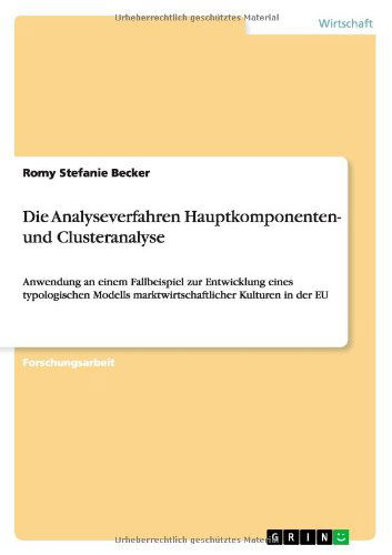 Cover for Romy Stefanie Becker · Die Analyseverfahren Hauptkomponenten- und Clusteranalyse: Anwendung an einem Fallbeispiel zur Entwicklung eines typologischen Modells marktwirtschaftlicher Kulturen in der EU (Paperback Book) [German edition] (2011)