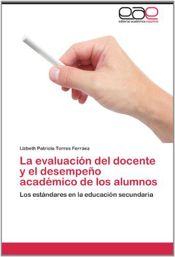 Cover for Lizbeth Patricia Torres Ferráez · La Evaluación Del Docente Y El Desempeño Académico De Los Alumnos: Los Estándares en La Educación Secundaria (Paperback Book) [Spanish edition] (2012)
