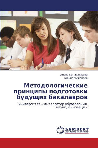 Cover for Galina Chizhakova · Metodologicheskie Printsipy Podgotovki Budushchikh Bakalavrov: Universitet - Integrator Obrazovaniya, Nauki, Innovatsiy (Paperback Book) [Russian edition] (2012)