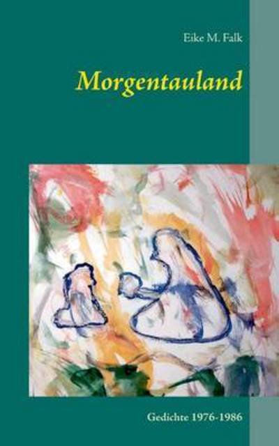 Cover for Eike M Falk · Morgentauland: Gedichte 1976-1986 (Paperback Bog) (2016)