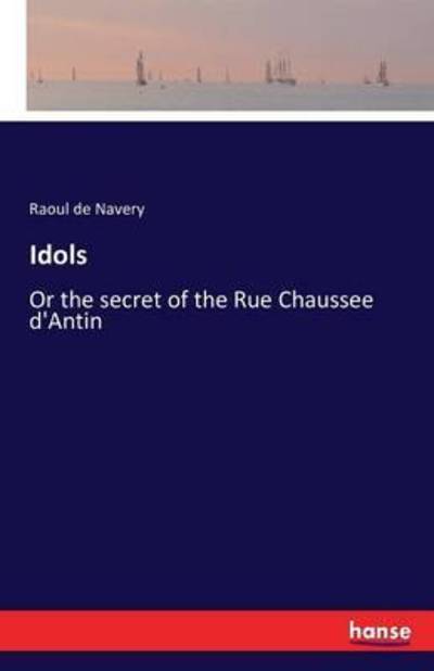 Cover for Raoul De Navery · Idols: Or the secret of the Rue Chaussee d'Antin (Paperback Book) (2016)