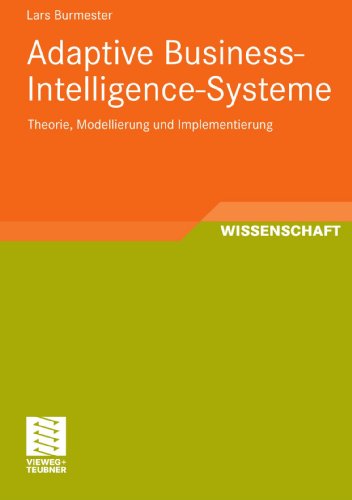 Adaptive Business-Intelligence-Systeme: Theorie, Modellierung Und Implementierung - Entwicklung Und Management Von Informationssystemen Und Inte - Lars Burmester - Kirjat - Springer Fachmedien Wiesbaden - 9783834814784 - maanantai 18. huhtikuuta 2011