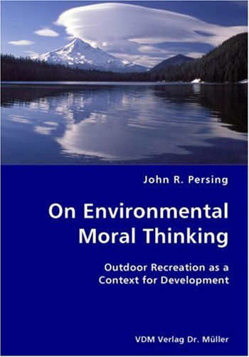 On Environmental Moral Thinking- Outdoor Recreation As a Context for Development - John R. Persing - Books - VDM Verlag Dr. Mueller e.K. - 9783836427784 - October 23, 2007
