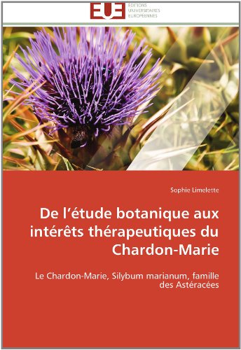 Cover for Sophie Limelette · De L'étude Botanique Aux Intérêts Thérapeutiques Du Chardon-marie: Le Chardon-marie, Silybum Marianum, Famille Des Astéracées (Paperback Book) [French edition] (2018)