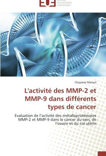 Cover for Chaymaa Marouf · L'activité Des Mmp-2 et Mmp-9 Dans Différents Types De Cancer: Evaluation De L'activité Des Métalloprotéinases Mmp-2 et Mmp-9 Dans  Le Cancer Du Sein, De L'ovaire et Du Col Utérin (Paperback Book) [French edition] (2018)