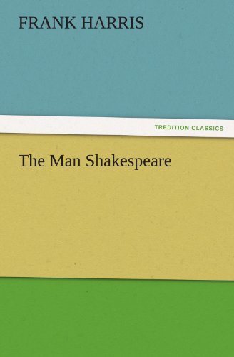 The Man Shakespeare (Tredition Classics) - Frank Harris - Books - tredition - 9783842466784 - November 21, 2011