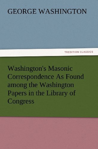 Cover for George Washington · Washington's Masonic Correspondence As Found Among the Washington Papers in the Library of Congress (Tredition Classics) (Pocketbok) (2012)