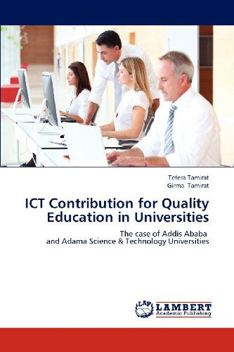 Cover for Girma Tamirat · Ict Contribution for Quality Education in Universities: the Case of Addis Ababa   and Adama Science &amp; Technology Universities (Paperback Book) (2012)