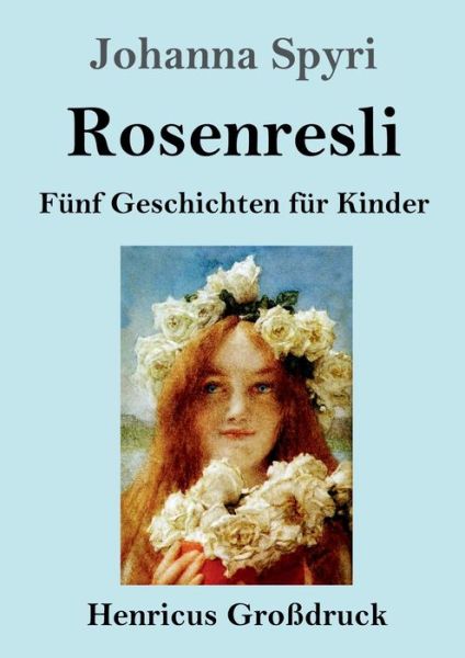 Rosenresli (Grossdruck) - Johanna Spyri - Bücher - Henricus - 9783847841784 - 16. Oktober 2019