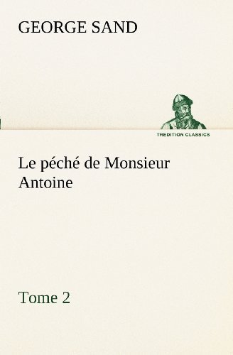 Cover for George Sand · Le Péché De Monsieur Antoine, Tome 2 (Tredition Classics) (French Edition) (Taschenbuch) [French edition] (2012)