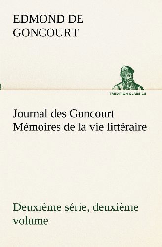 Cover for Edmond De Goncourt · Journal Des Goncourt (Deuxième Série, Deuxième Volume) Mémoires De La Vie Littéraire (Tredition Classics) (French Edition) (Paperback Book) [French edition] (2012)