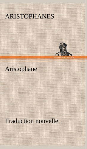 Cover for Aristophanes · Aristophane; Traduction Nouvelle, Tome Premier (Hardcover bog) [French edition] (2012)