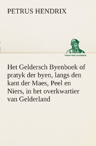 Cover for Petrus Hendrix · Het Geldersch Byenboek of Pratyk Der Byen, Langs den Kant Der Maes, Peel en Niers, in Het Overkwartier Van Gelderland (Tredition Classics) (Dutch Edition) (Paperback Book) [Dutch edition] (2013)