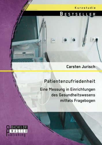 Cover for Carsten Jurisch · Patientenzufriedenheit: Eine Messung in Einrichtungen Des Gesundheitswesens Mittels Fragebogen (Paperback Book) [German edition] (2014)