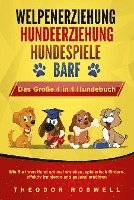 Cover for Theodor Roswell · WELPENERZIEHUNG - HUNDEERZIEHUNG - HUNDESPIELE - BARF - Das Große 4 in 1 Hundebuch: Wie Sie Ihren Hund optimal erziehen, spielerisch fördern, effektiv trainieren und gesund ernähren (Buch) (2024)