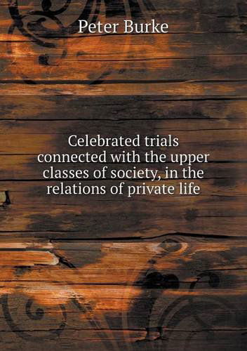 Cover for Peter Burke · Celebrated Trials Connected with the Upper Classes of Society, in the Relations of Private Life (Paperback Book) (2013)