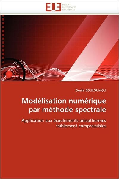 Cover for Ouafa Bouloumou · Modélisation Numérique Par Méthode Spectrale: Application Aux Écoulements Anisothermes Faiblement Compressibles (Pocketbok) [French edition] (2018)
