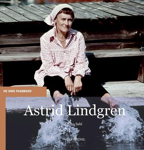 De små fagbøger: Astrid Lindgren - Nina Sahl - Kirjat - Gyldendal - 9788702165784 - perjantai 14. marraskuuta 2014