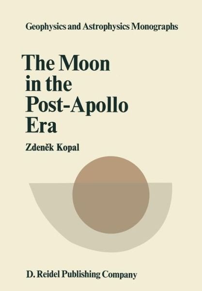 Cover for Zdenek Kopal · The Moon in the Post-Apollo Era - Geophysics and Astrophysics Monographs (Pocketbok) [Softcover reprint of the original 1st ed. 1974 edition] (1974)